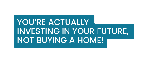 You re actually investing in your future not buying a home